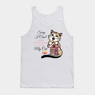 Funny Cats Sorry I Can't I Need To Go Home And Feed My Cat Tank Top